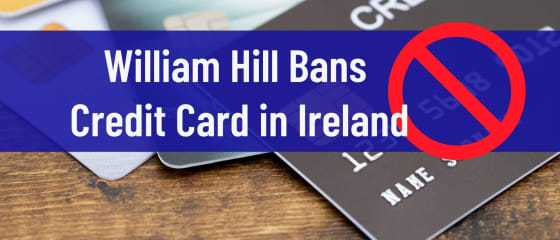 William Hill İrlanda'da Kredi Kartını Yasaklıyor